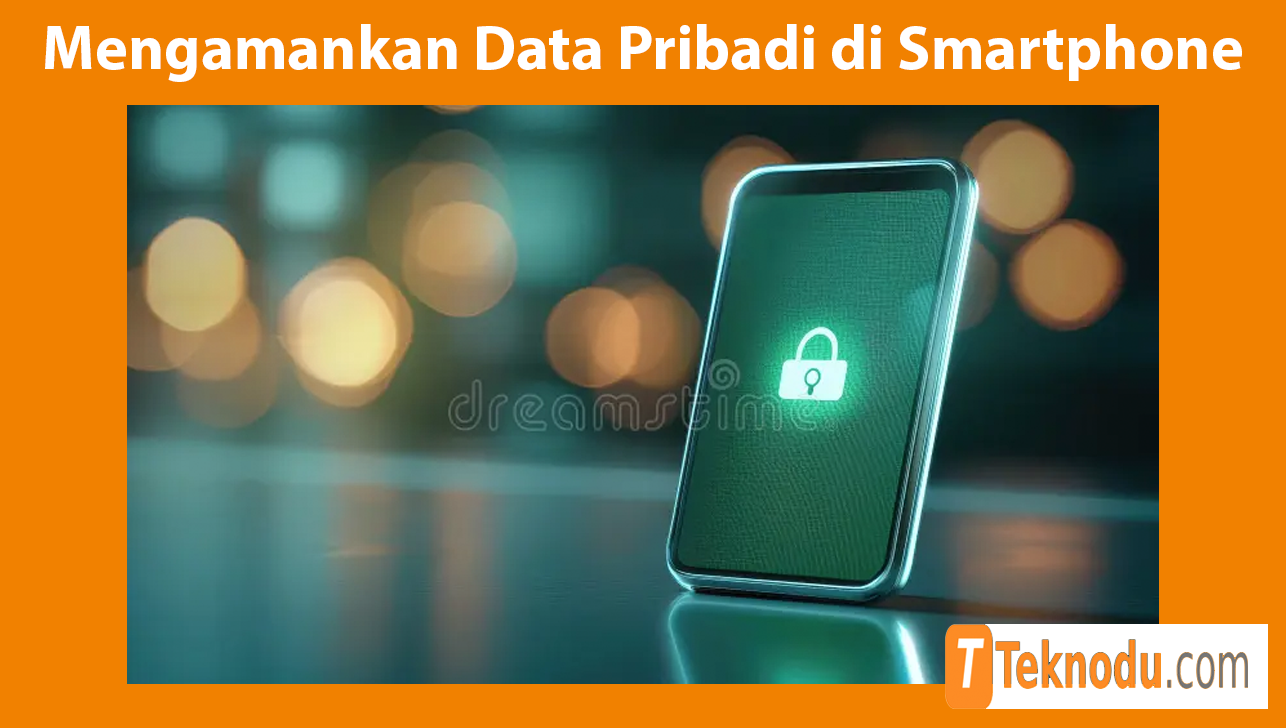 Cara Mengamankan Data Pribadi di Smartphone