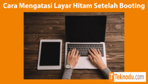 Cara Mengatasi Layar Hitam Setelah Booting