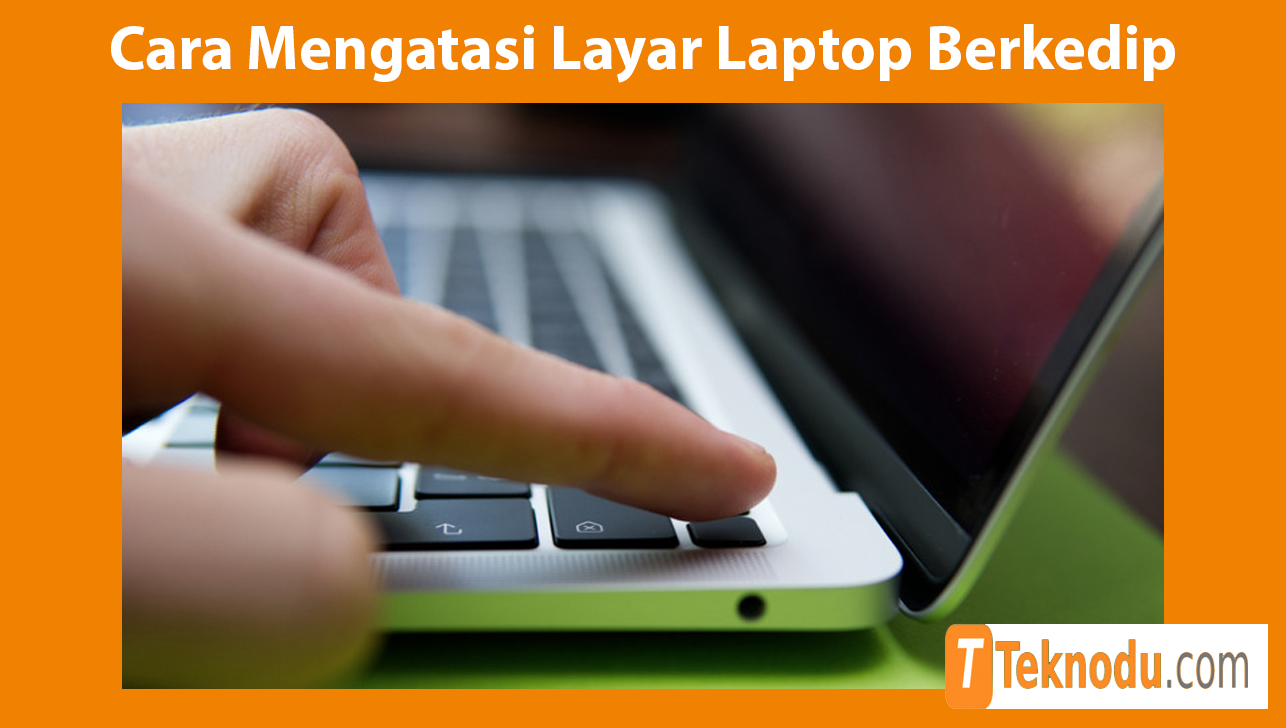 Cara Mengatasi Layar Laptop Berkedip