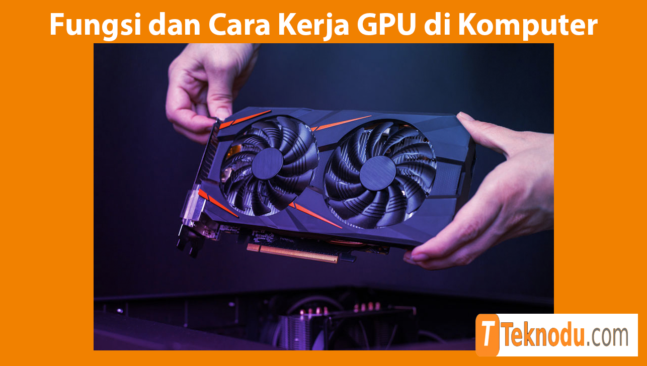 Fungsi dan Cara Kerja GPU di Komputer