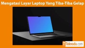 Mengatasi Layar Laptop Yang Tiba-Tiba Gelap