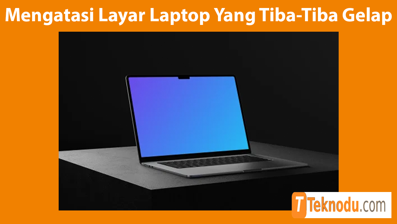 Mengatasi Layar Laptop Yang Tiba-Tiba Gelap