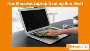 Tips Merawat Laptop Gaming Biar Awet