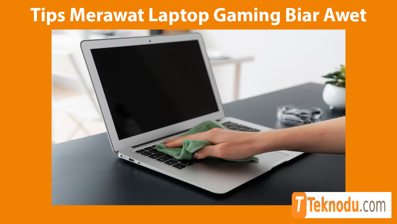 Tips Merawat Laptop Gaming Biar Awet