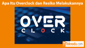 Apa Itu Overclock dan Resiko Melakukannya