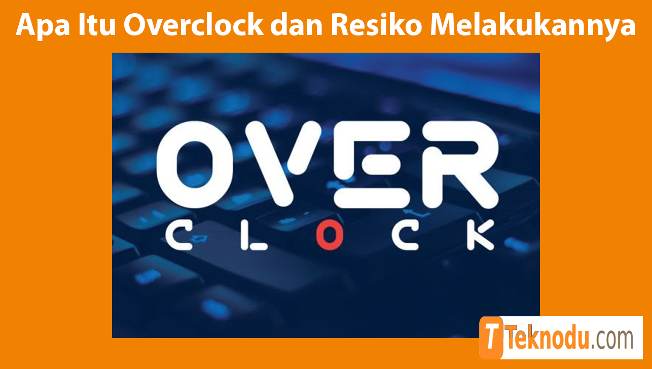 Apa Itu Overclock dan Resiko Melakukannya
