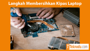 Langkah Membersihkan Kipas Laptop
